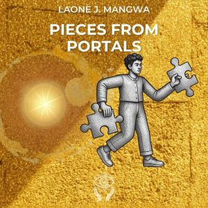 Pieces from Portals, Laone J. Mangwa