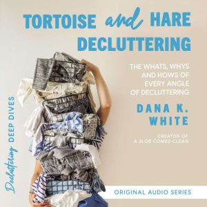 Tortoise and Hare Decluttering, Dana K. White