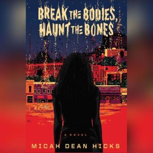 Break the Bodies, Haunt the Bones, Micah Dean Hicks