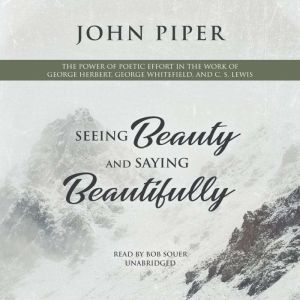 Seeing Beauty and Saying Beautifully, John Piper