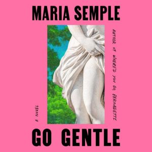 Go Gentle, Maria Semple