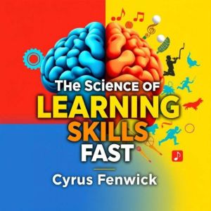 The Science of Learning Skills Fast: "Unlock your potential! Dive into dynamic audio lessons for mastering skills quickly and