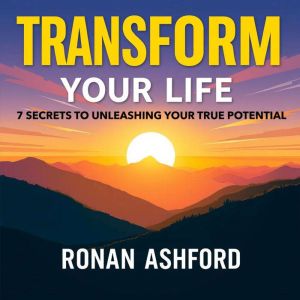 Transform Your Life: 7 Secrets to Unleashing Your True Potential: "Elevate your life with our audiobook! Discover 7 transforma