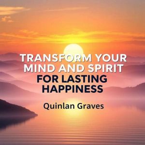 Transform Your Mind and Spirit for Lasting Happiness: "Revitalize Your Mind and Spirit! Explore powerful audio lessons for las