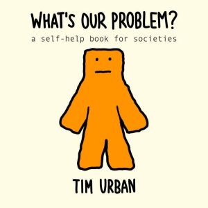 Whats Our Problem?, Tim Urban