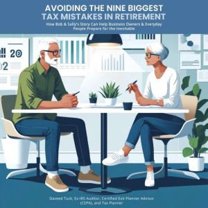 Avoiding the Nine Biggest Tax Mistakes in Retirement: How Bob and Sally's Story Can Help Business Owners and Everyday People P