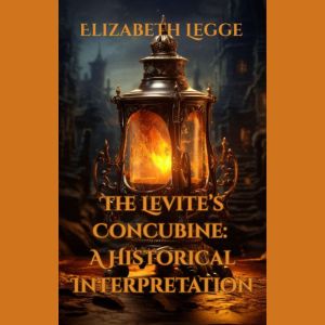 The Levites Concubine A Historical ..., Elizabeth Legge