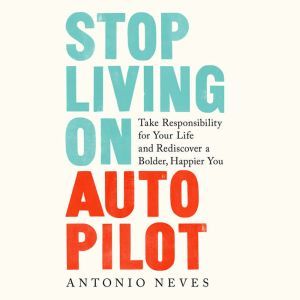 Stop Living on Autopilot, Antonio Neves