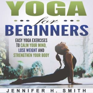 Yoga for Beginners Easy Yoga Exercis..., Jennifer Smith