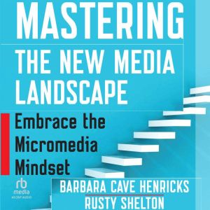 Mastering the New Media Landscape: Embrace the Micromedia Mindset