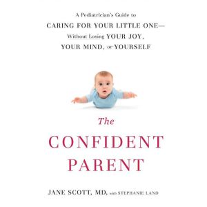 The Confident Parent A Pediatrician..., Dr. Jane Scott