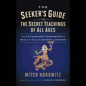 The Seeker's Guide to the Secret Teachings of All Ages: The Authorized Companion to Manly P. Hall's Esoteric Landmark