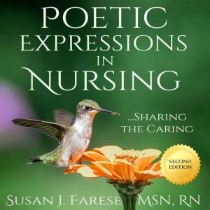 Poetic Expressions in Nursing, Susan J. Farese MSN RN