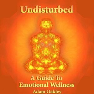Undisturbed A Guide To Emotional Wel..., Adam Oakley