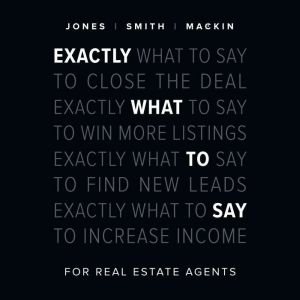 Exactly What to Say for Real Estate Agents, Phil M. Jones, Chris Smith, Jimmy Mackin