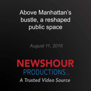 Above Manhattans bustle, a reshaped ..., PBS NewsHour