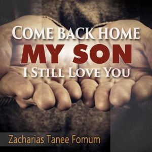 Come Back Home My Son, I Still Love Y..., Zacharias Tanee Fomum