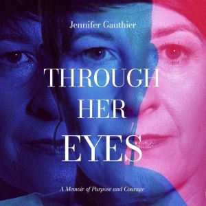 Through Her Eyes A Memoir of Purpose..., Jennifer Gauthier