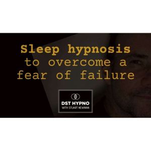 Sleep hypnosis to overcome a fear of failure - A guided meditation - DST Hypno with Stu Newman