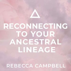 Reconnecting to Your Ancestral Lineage