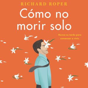 How Not to Die Alone  Como no morir s..., Richard Roper