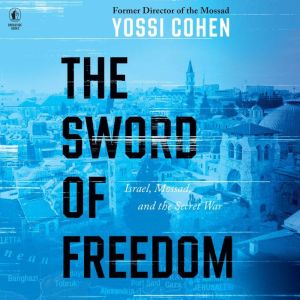 The Sword of Freedom: Israel, Mossad, and the Secret War