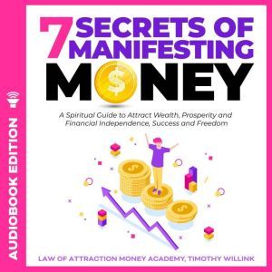 7 Secrets of Manifesting Money, Timothy Willink