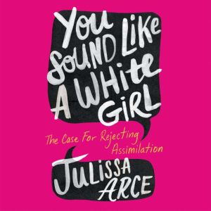 You Sound Like a White Girl, Julissa Arce