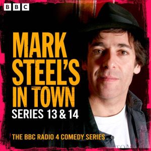 Mark Steels in Town: Series 13 & 14: The BBC Radio 4 Comedy Series