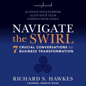 Navigate the Swirl: 7 Crucial Conversations for Business Transformation
