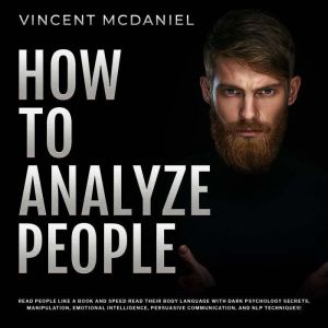 How To Analyze People: Read People Like a Book and Speed Read Their Body Language With Dark Psychology Secrets, Manipulation,