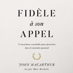 Fidele a son appel: 9 convictions essentielles pour perseverer dans le ministere pastoral