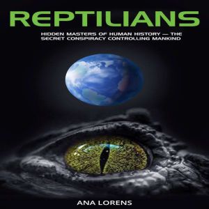 Reptilians: Hidden Masters of Human History  The Secret Conspiracy Controlling Mankind