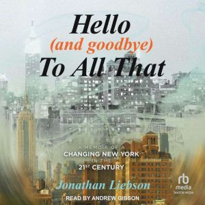 Hello (And Goodbye) To All That: A Memoir of a Changing New York in the 21st Century
