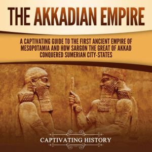 The Akkadian Empire A Captivating Gu..., Captivating History