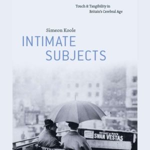 Intimate Subjects: Touch and Tangibility in Britains Cerebral Age