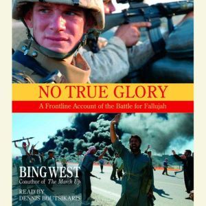 No True Glory: Fallujah and the Struggle in Iraq: A Frontline Account, Bing West