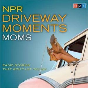 NPR Driveway Moments Moms: Radio Stories That Won't Let You Go, Peter Sagal