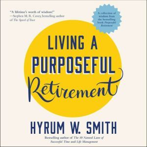 Living a Purposeful Retirement, Hyrum W. Smith