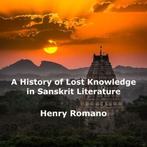 A History of Lost Knowledge in Sanskr..., HENRY ROMANO
