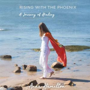 RISING WITH THE PHOENIX: A Journey of Healing