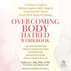 Overcoming Body Hatred Workbook, Kathryn C. Holt, PhD, LCSW