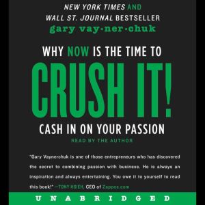 Crush It! Why NOW Is the Time to Cash In on Your Passion, Gary Vaynerchuk