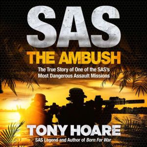 SAS: The Ambush: The True Story of One of the SAS's Most Dangerous Assault Missions