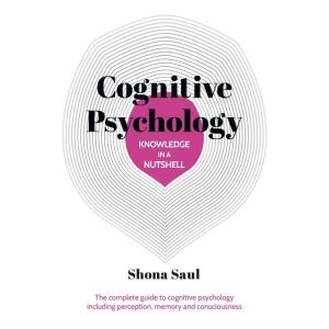 Knowledge in a Nutshell: Cognitive Psychology: The complete guide to cognitive psychology