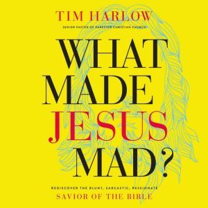 What Made Jesus Mad?, Dr.  Tim Harlow