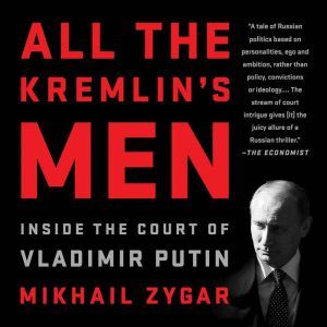 All the Kremlin's Men Inside the Court of Vladimir Putin, Mikhail Zygar