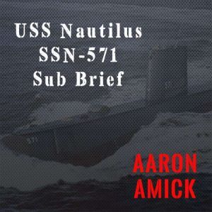 USS Nautilus SSN-571 Sub Brief, Aaron Amick