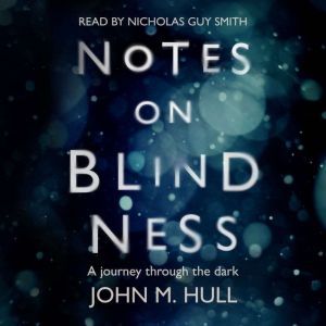 Notes on Blindness A Journey Through..., John Hull