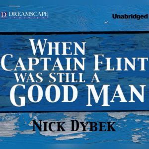When Captain Flint Was Still a Good M..., Nick Dybek